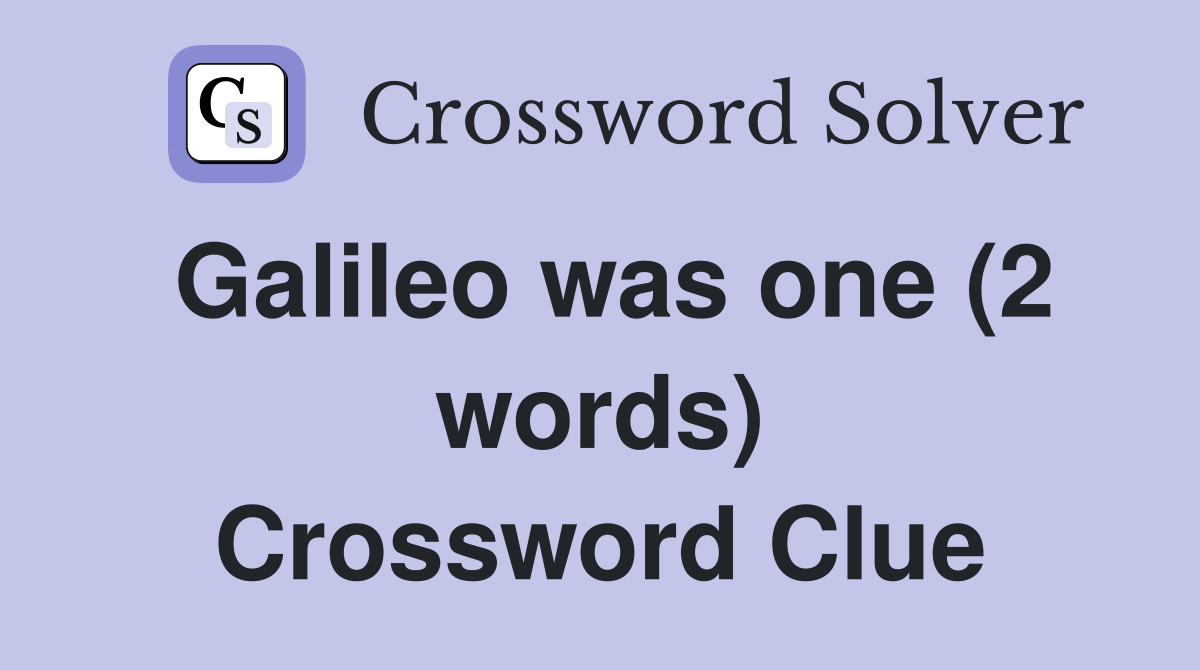 Galileo was one (2 words) Crossword Clue