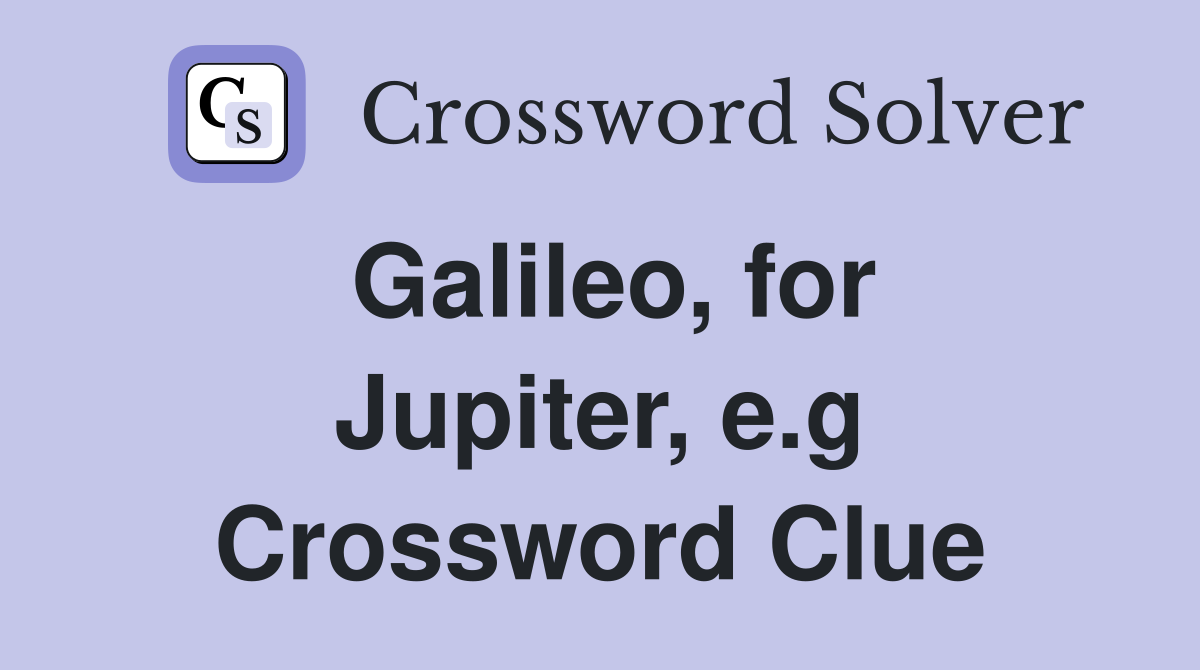 Galileo, for Jupiter, e.g Crossword Clue