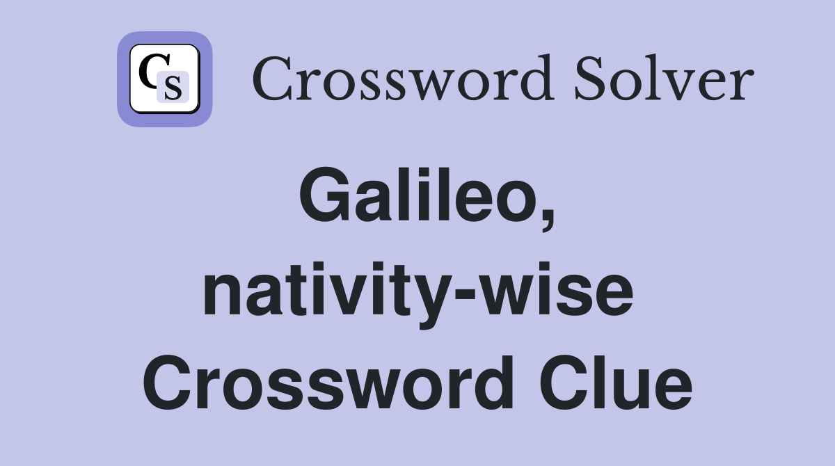 Galileo, nativity-wise Crossword Clue