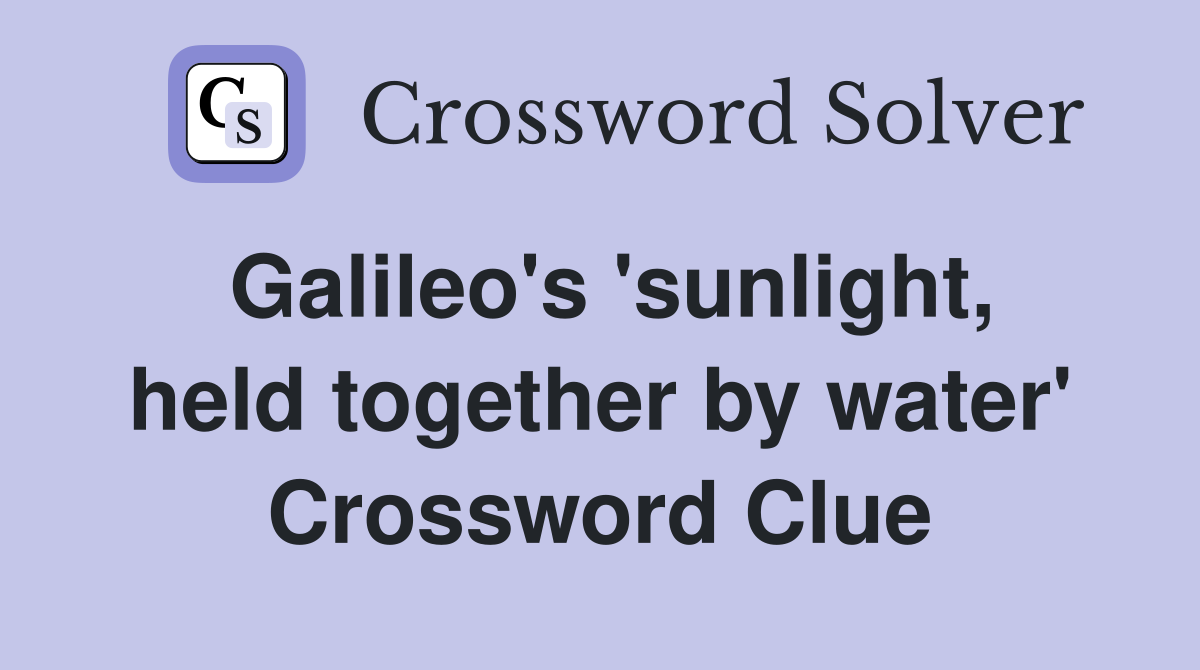 Galileo's 'sunlight, held together by water' Crossword Clue