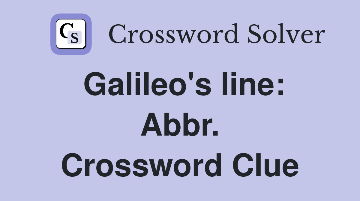 Galileo's line: Abbr. Crossword Clue