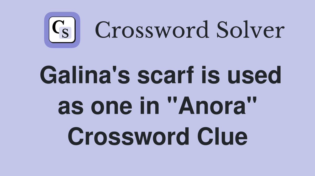Galina's scarf is used as one in "Anora" Crossword Clue