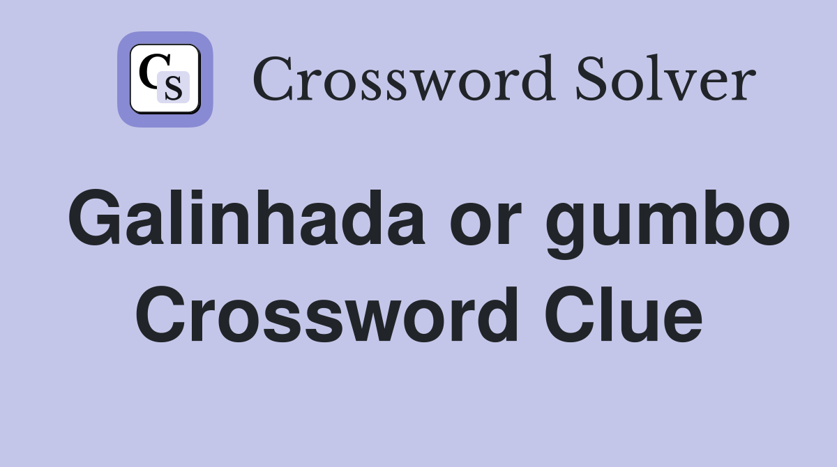 Galinhada or gumbo Crossword Clue