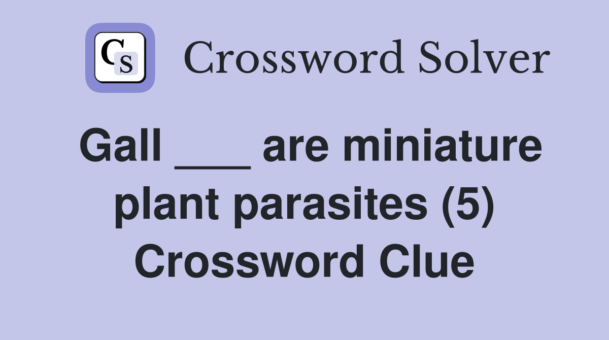 Gall ___ are miniature plant parasites (5) Crossword Clue