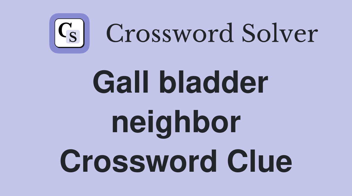 Gall bladder neighbor Crossword Clue