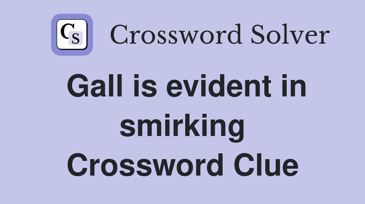 Gall is evident in smirking Crossword Clue
