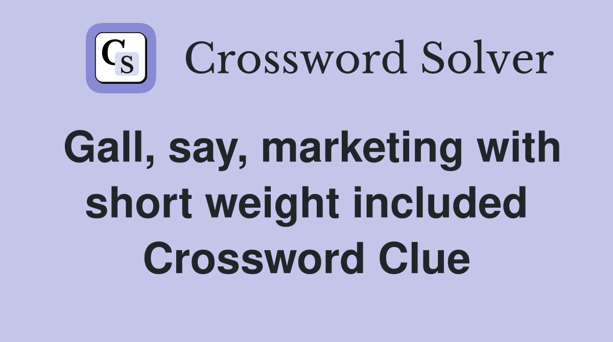 Gall, say, marketing with short weight included Crossword Clue