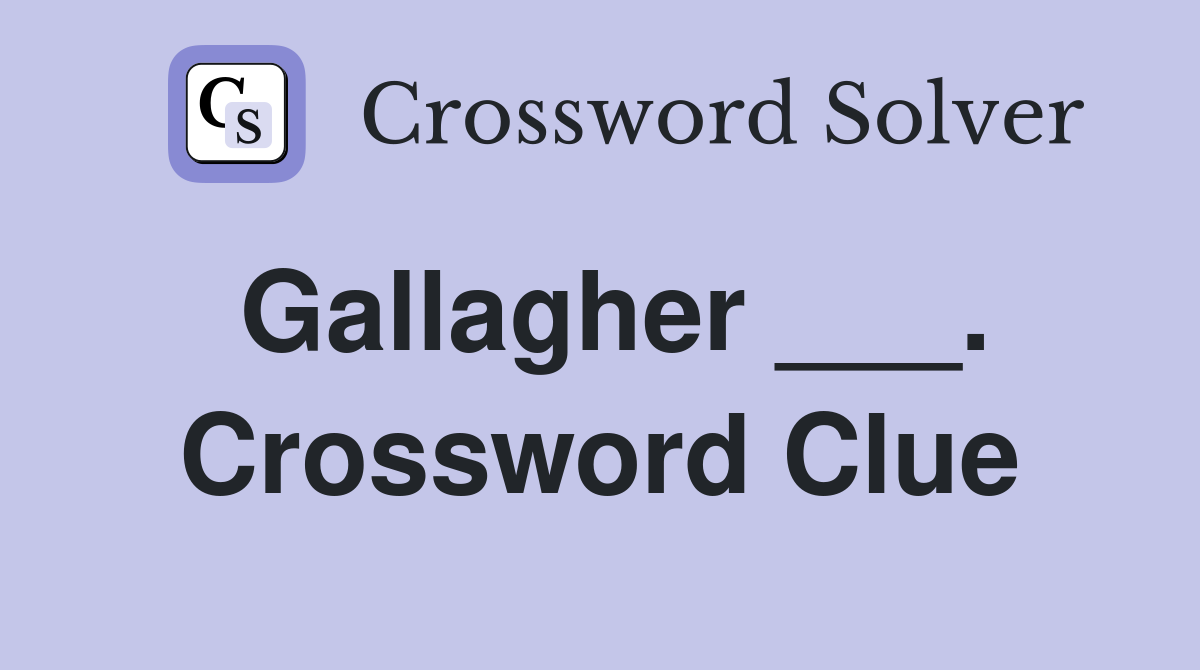 Gallagher ___. Crossword Clue