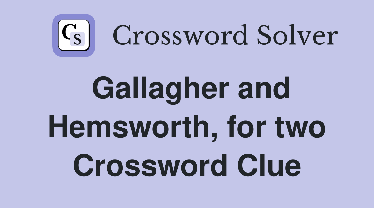 Gallagher and Hemsworth, for two Crossword Clue