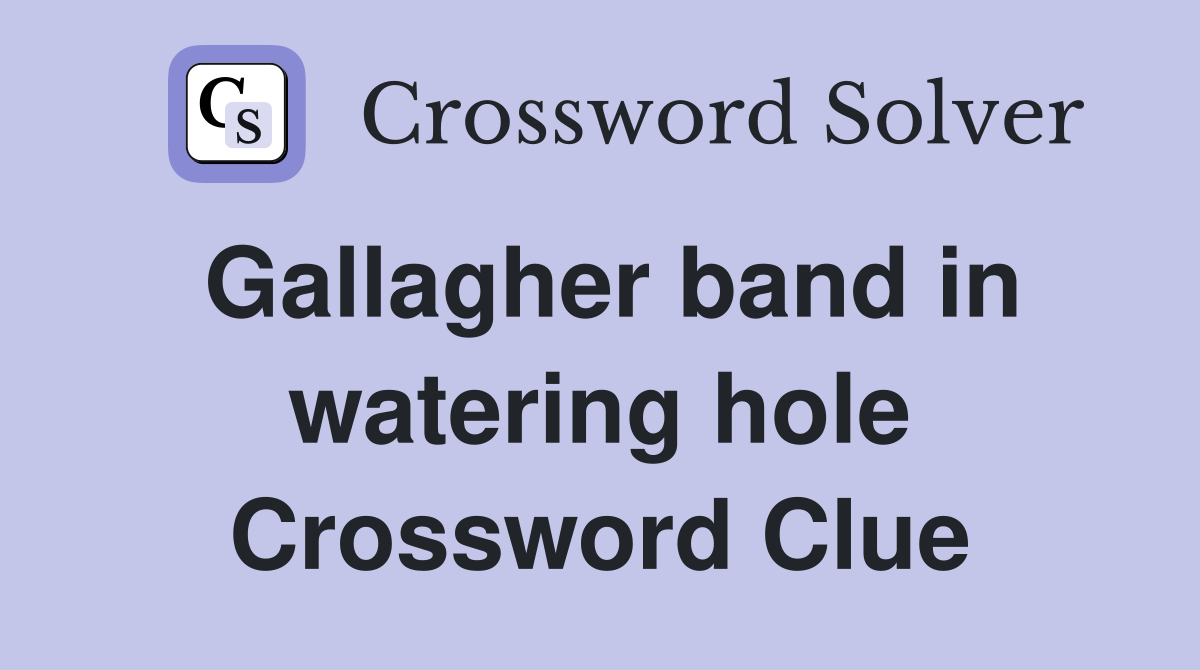 Gallagher band in watering hole Crossword Clue