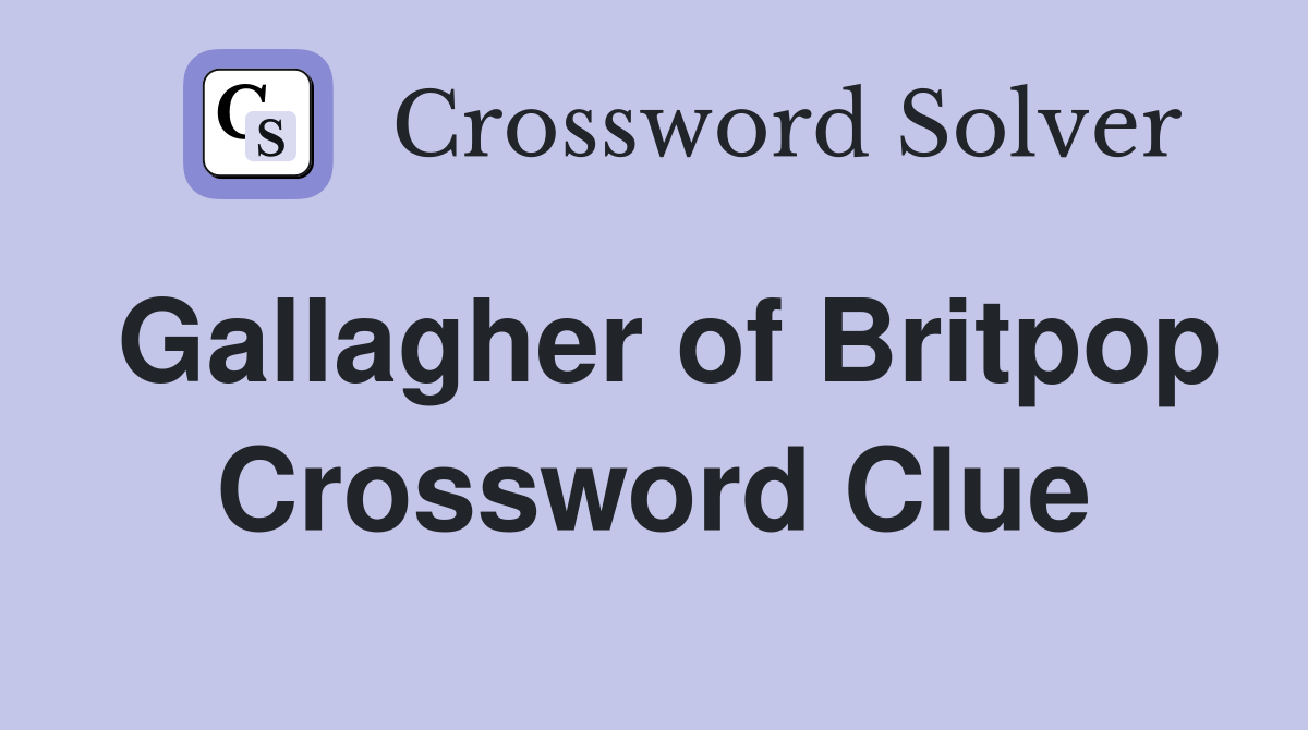 Gallagher of Britpop Crossword Clue