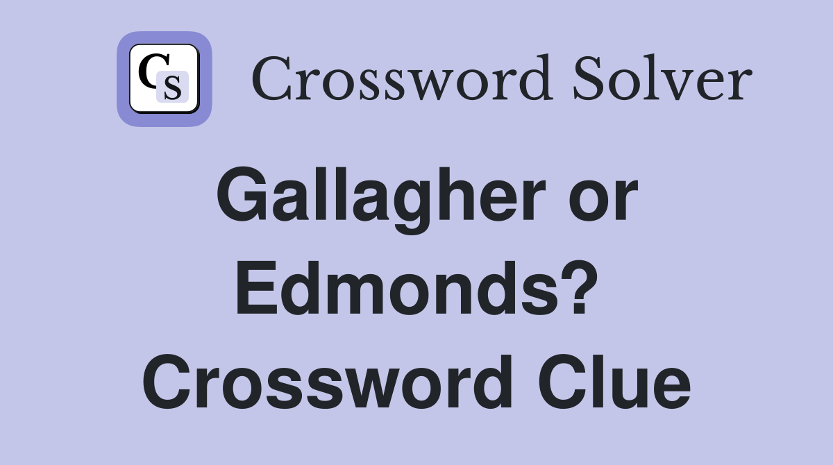 Gallagher or Edmonds? Crossword Clue