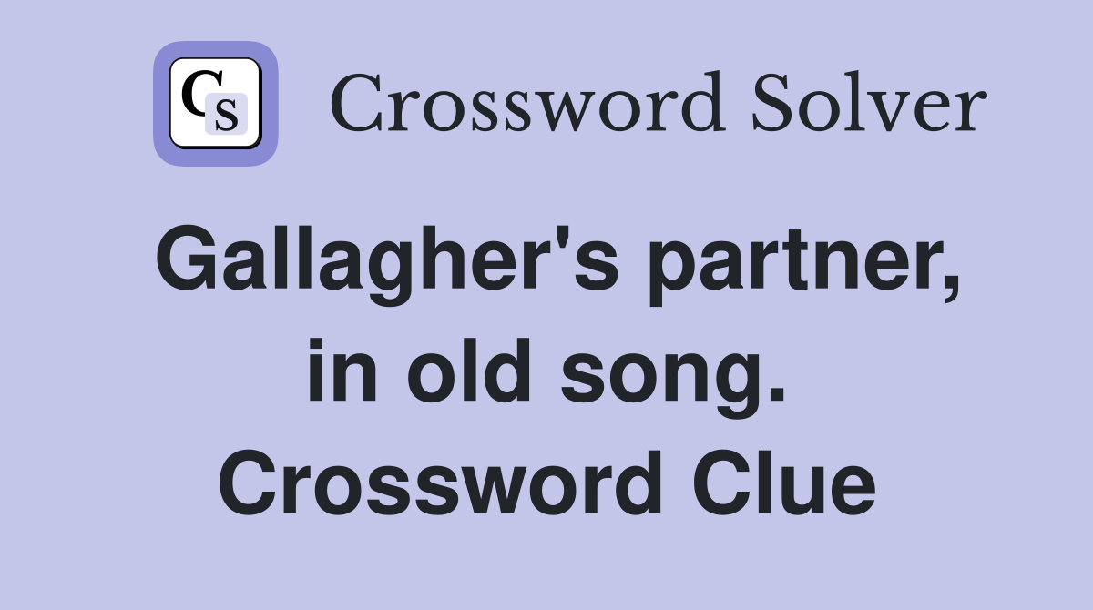 Gallagher's partner, in old song. Crossword Clue