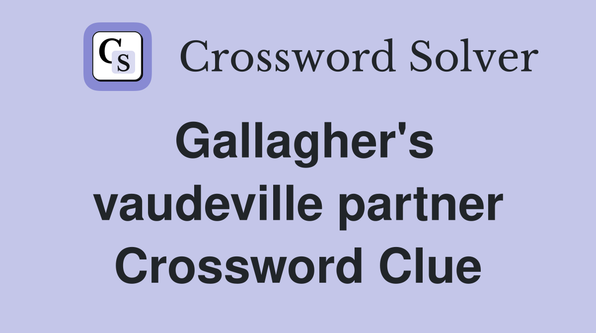 Gallagher's vaudeville partner Crossword Clue