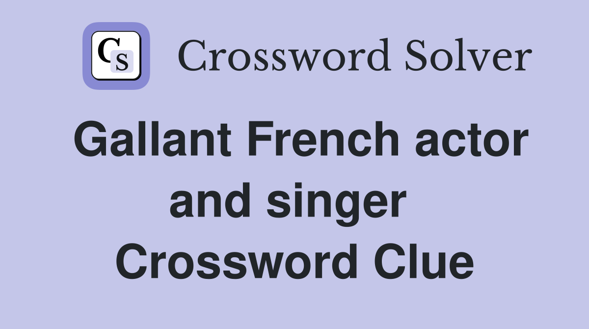 Gallant French actor and singer  Crossword Clue
