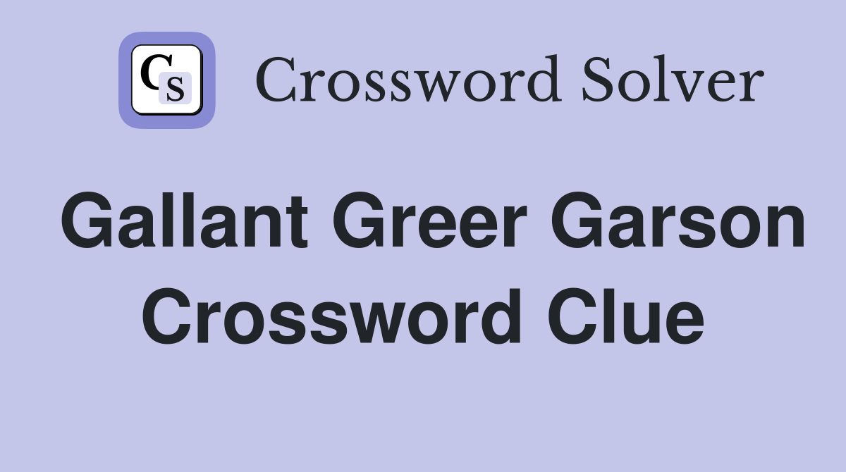 Gallant Greer Garson Crossword Clue