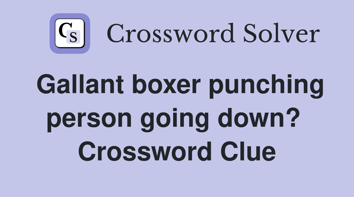 Gallant boxer punching person going down?  Crossword Clue