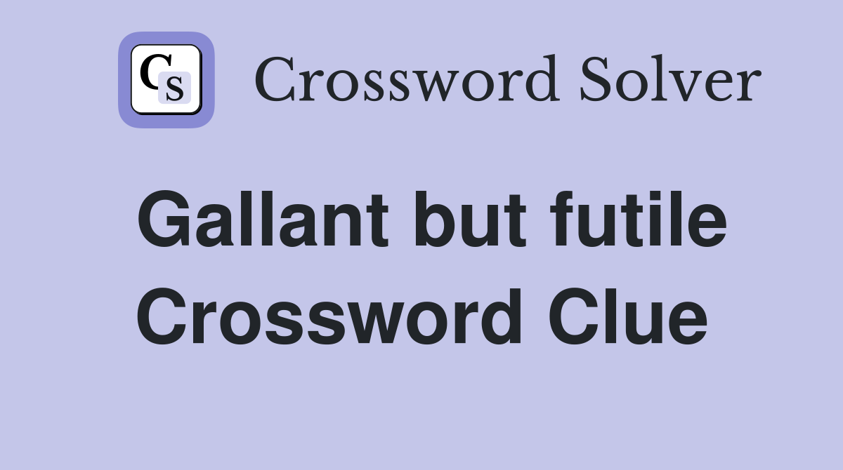 Gallant but futile Crossword Clue