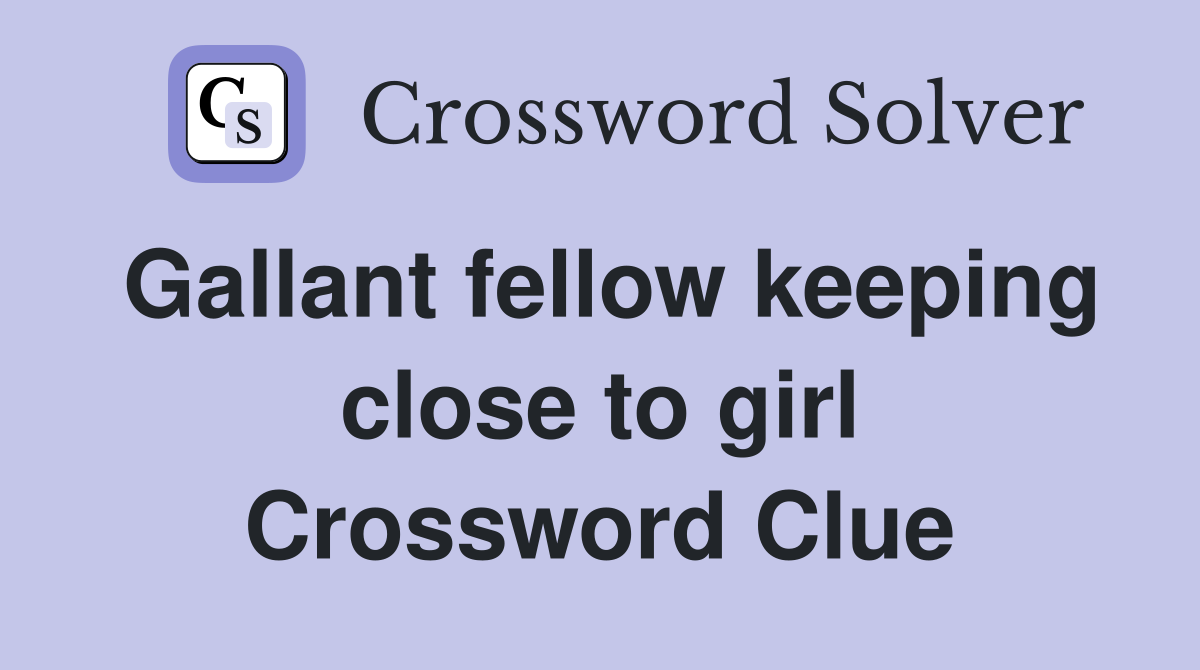 Gallant fellow keeping close to girl Crossword Clue