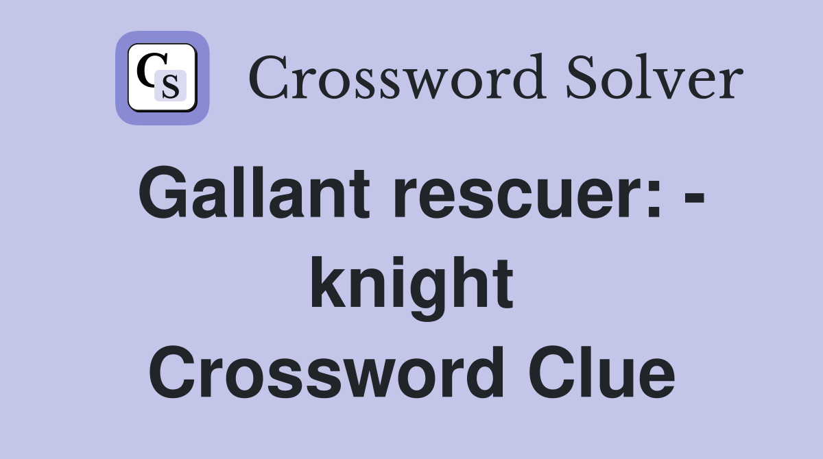 Gallant rescuer: - knight Crossword Clue