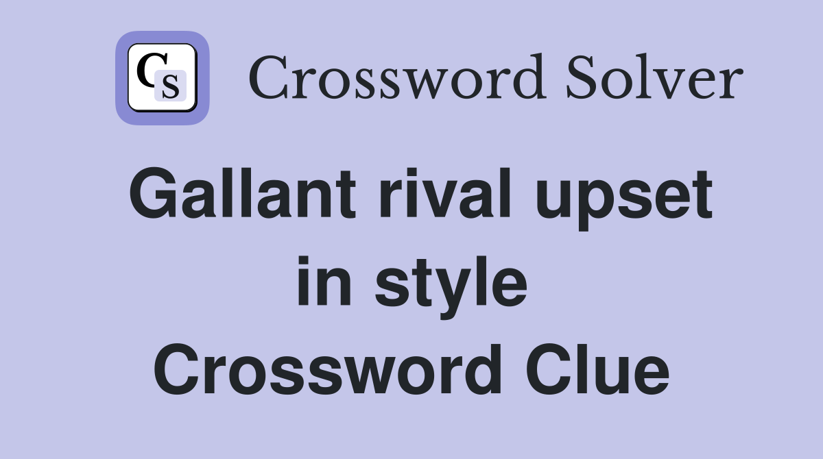 Gallant rival upset in style Crossword Clue