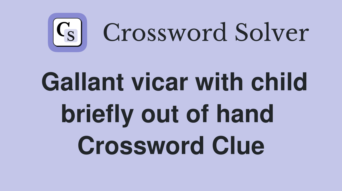 Gallant vicar with child briefly out of hand  Crossword Clue