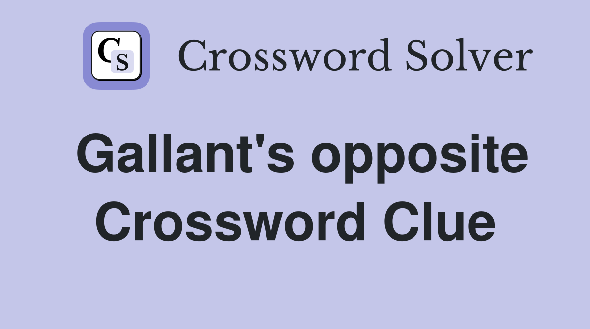 Gallant's opposite Crossword Clue