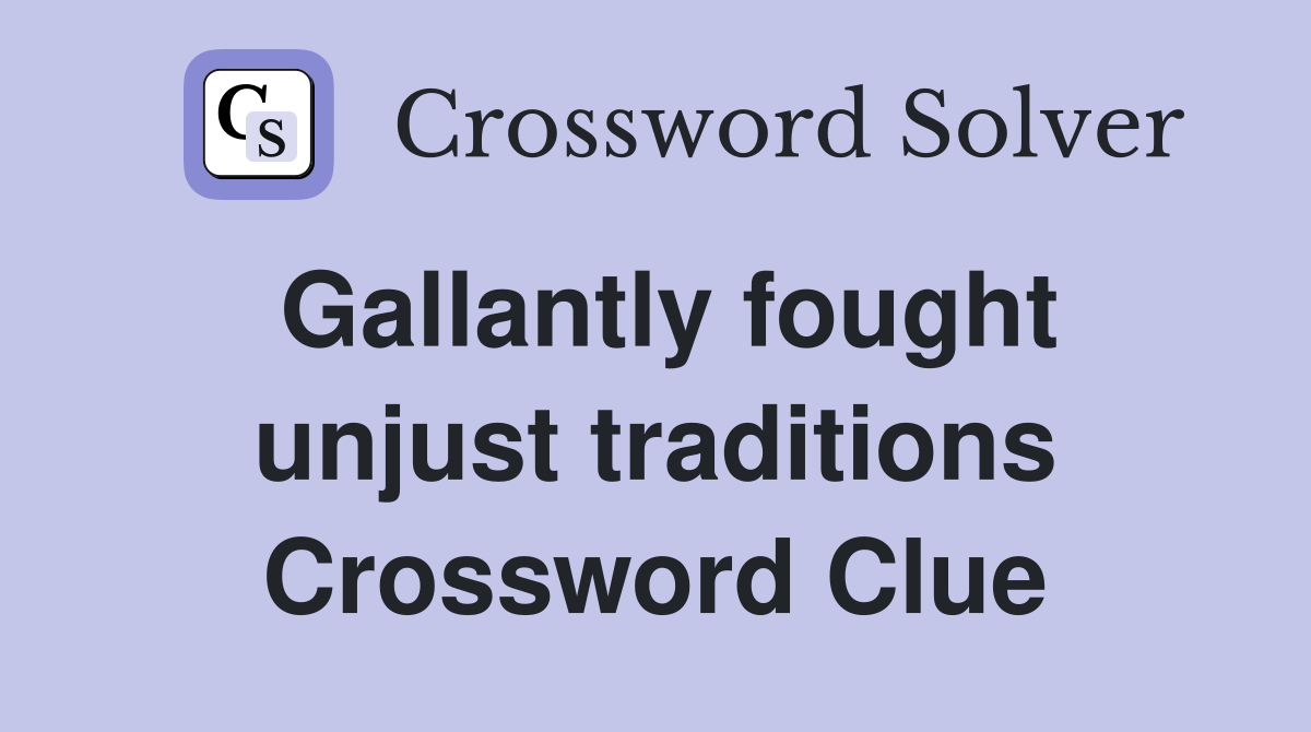 Gallantly fought unjust traditions Crossword Clue