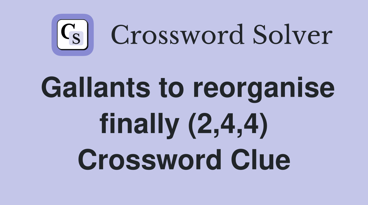 Gallants to reorganise finally (2,4,4) Crossword Clue