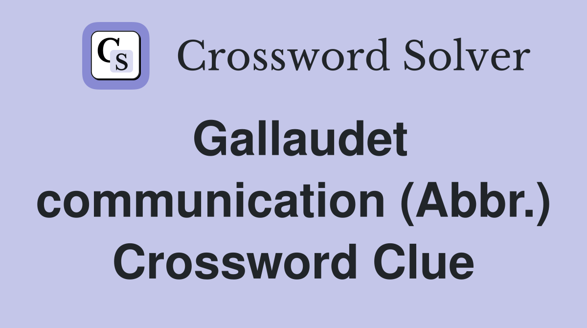 Gallaudet communication (Abbr.) Crossword Clue