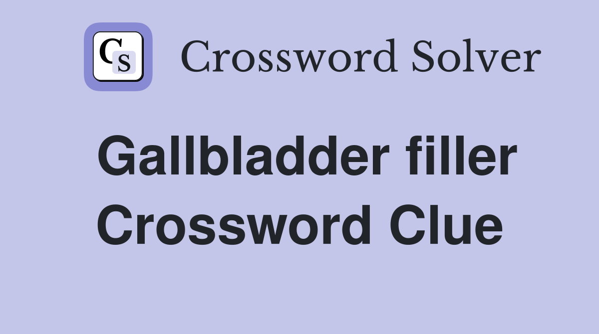 Gallbladder filler Crossword Clue