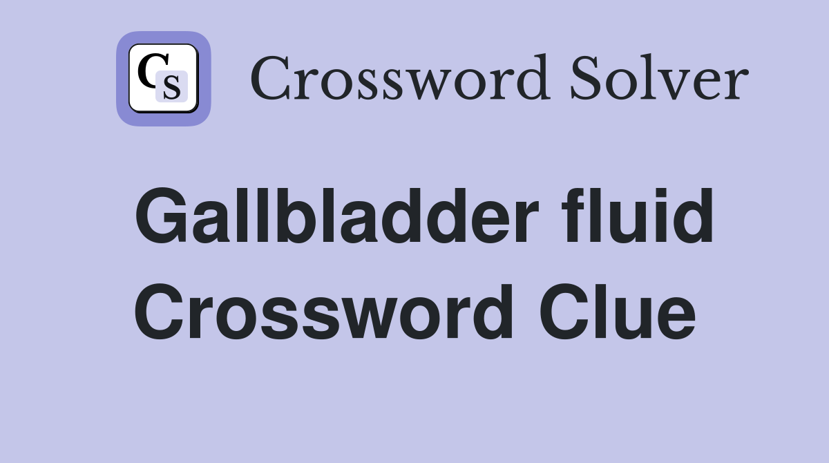 Gallbladder fluid Crossword Clue