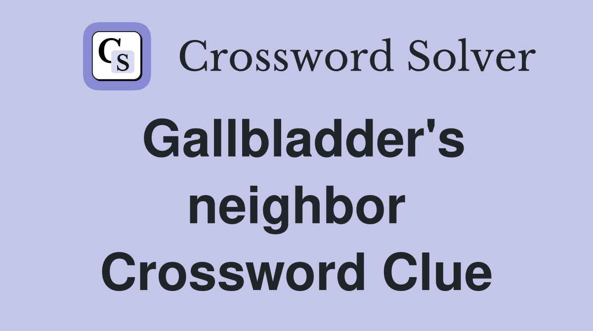 Gallbladder's neighbor Crossword Clue
