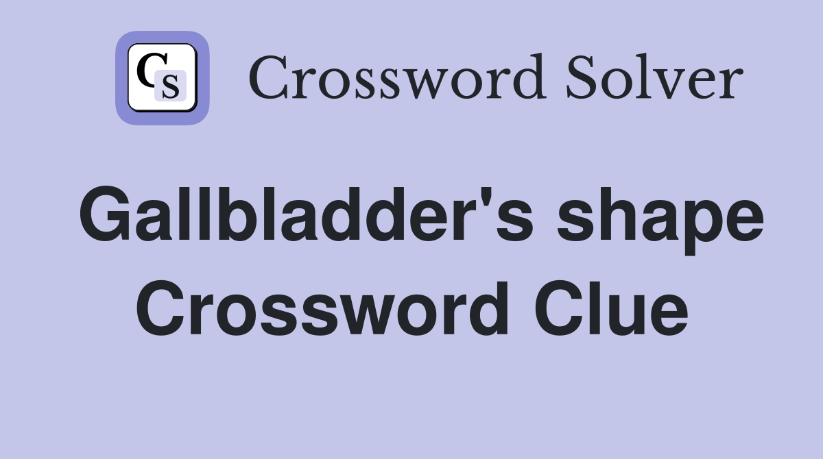 Gallbladder's shape Crossword Clue