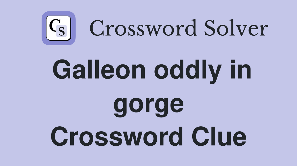 Galleon oddly in gorge Crossword Clue