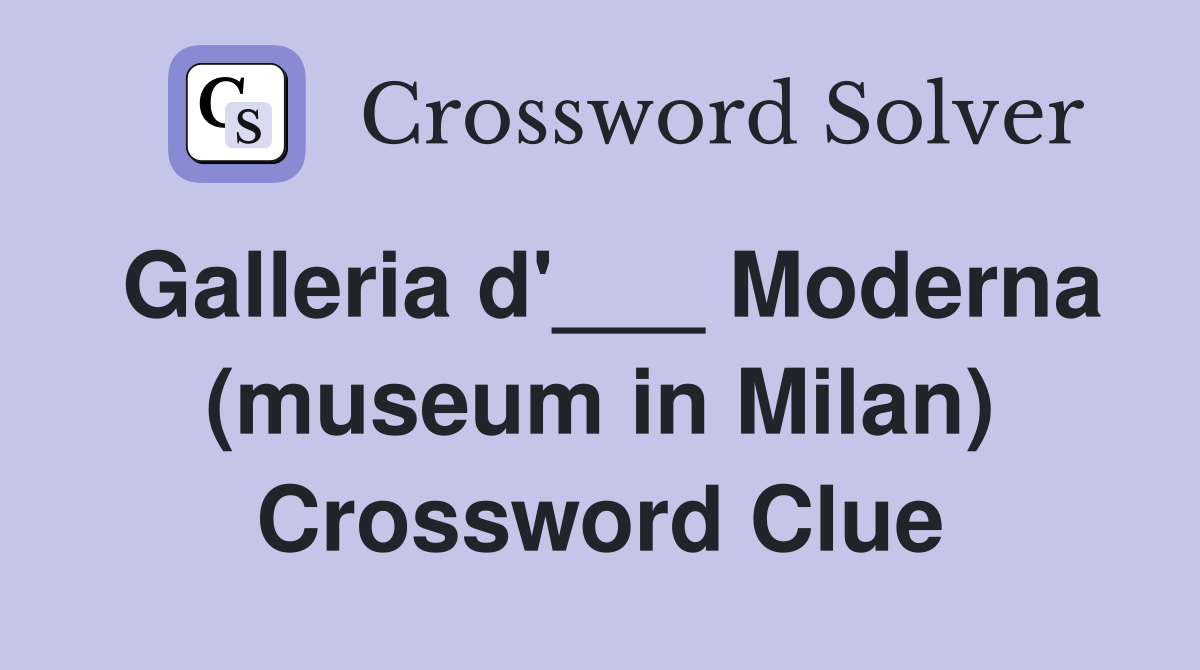 Galleria d'___ Moderna (museum in Milan) Crossword Clue