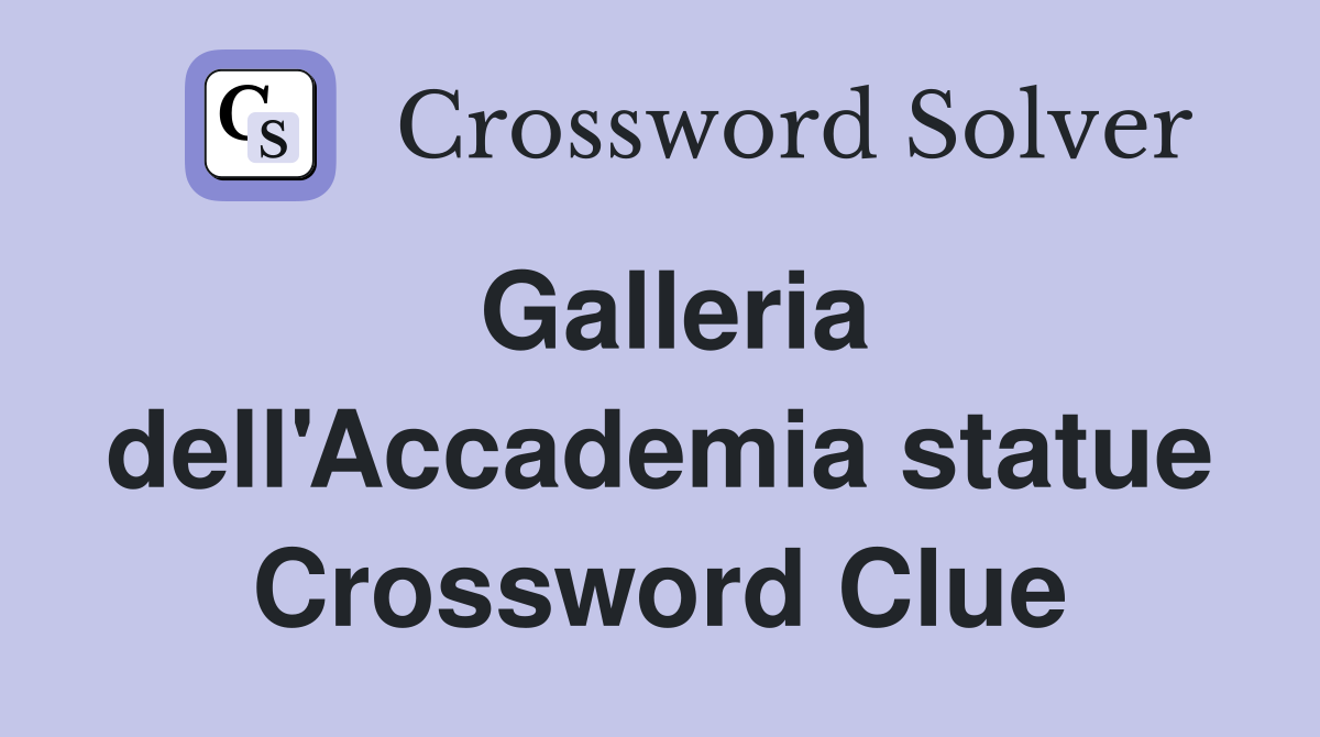 Galleria dell'Accademia statue Crossword Clue