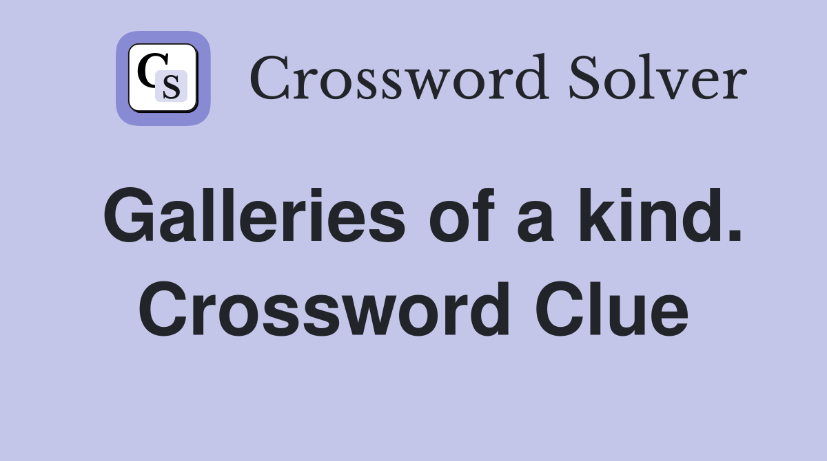 Galleries of a kind. Crossword Clue