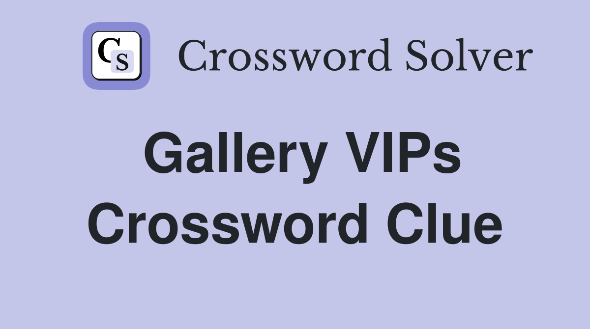 Gallery VIPs Crossword Clue