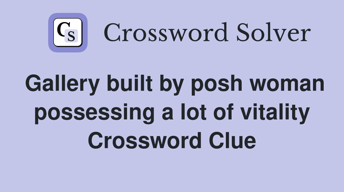 Gallery built by posh woman possessing a lot of vitality Crossword Clue