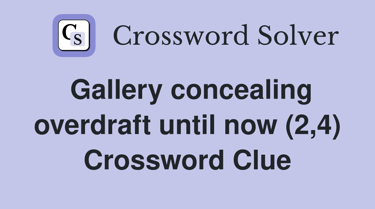 Gallery concealing overdraft until now (2,4) Crossword Clue