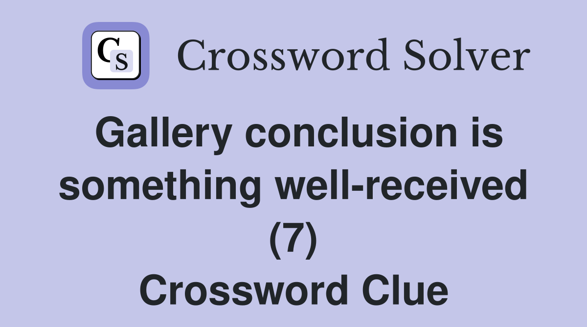 Gallery conclusion is something well-received (7) Crossword Clue