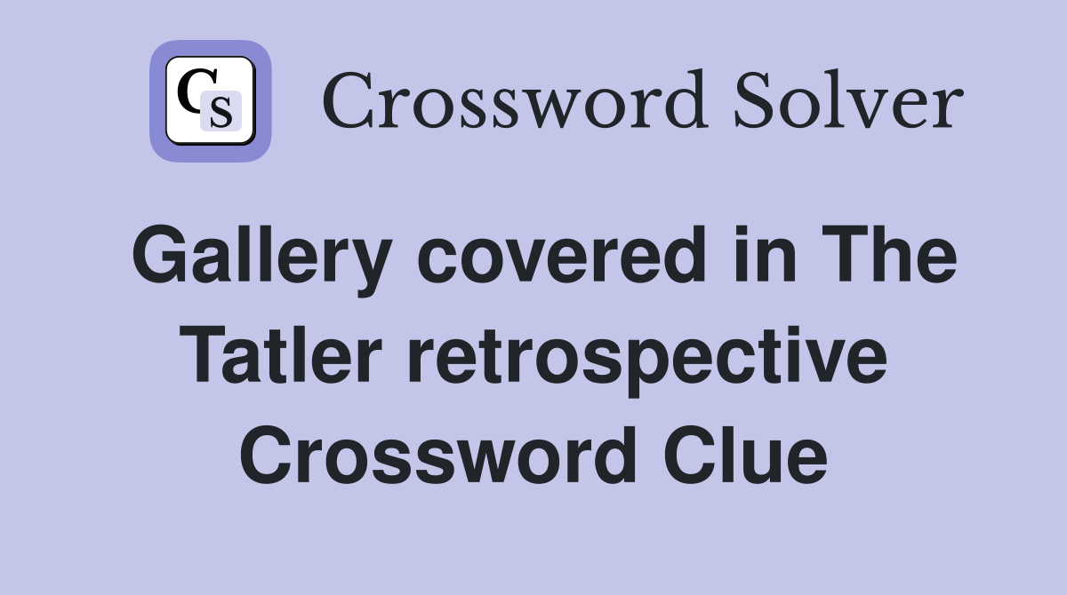 Gallery covered in The Tatler retrospective Crossword Clue