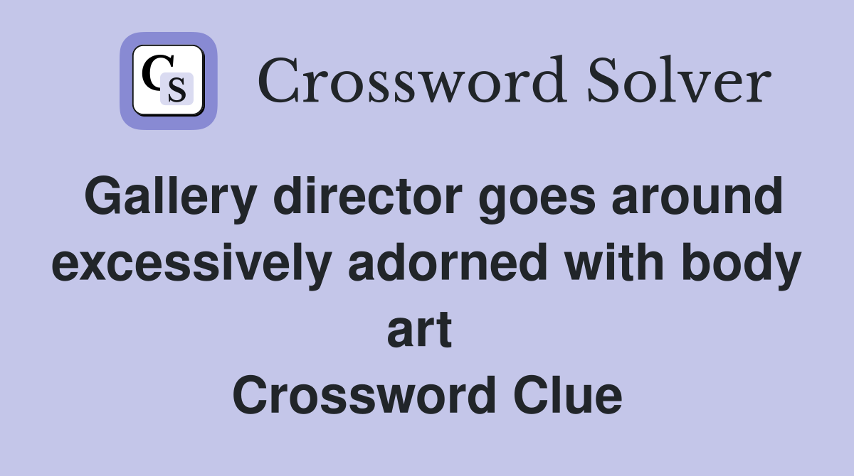 Gallery director goes around excessively adorned with body art  Crossword Clue