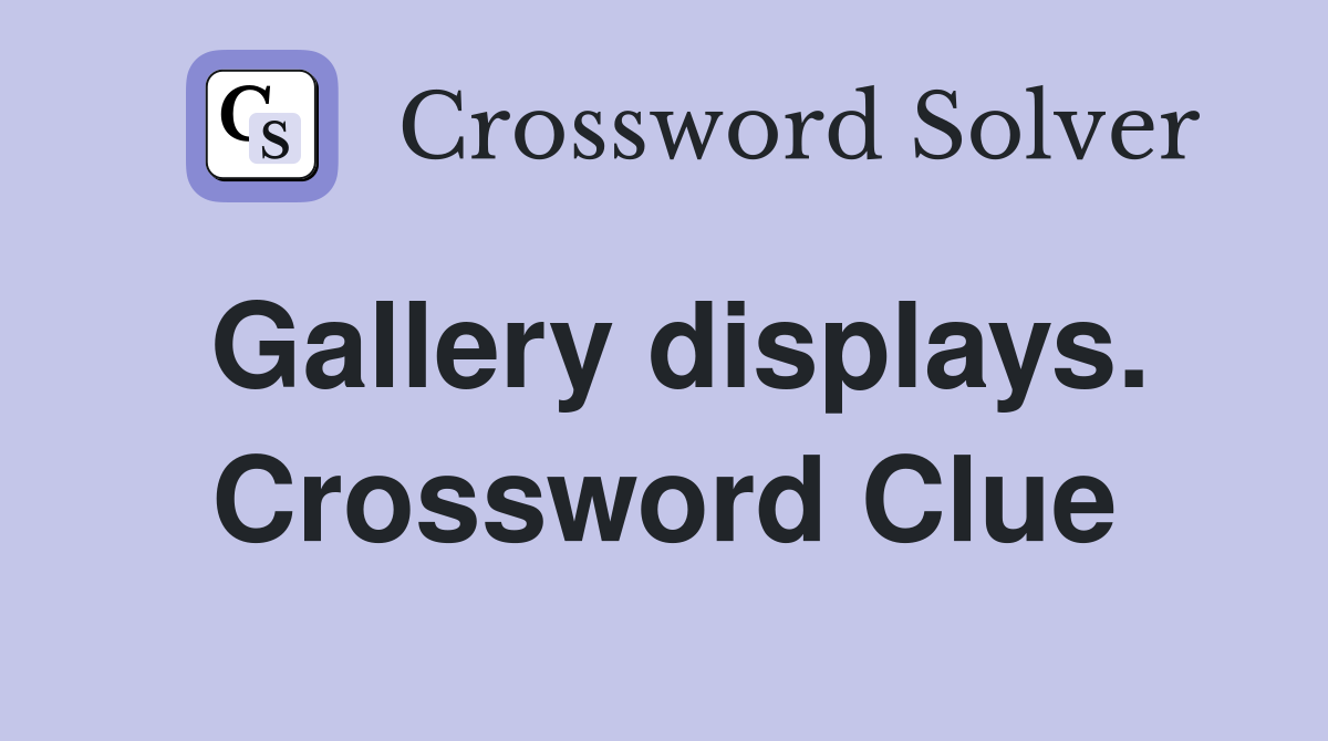 Gallery displays. Crossword Clue