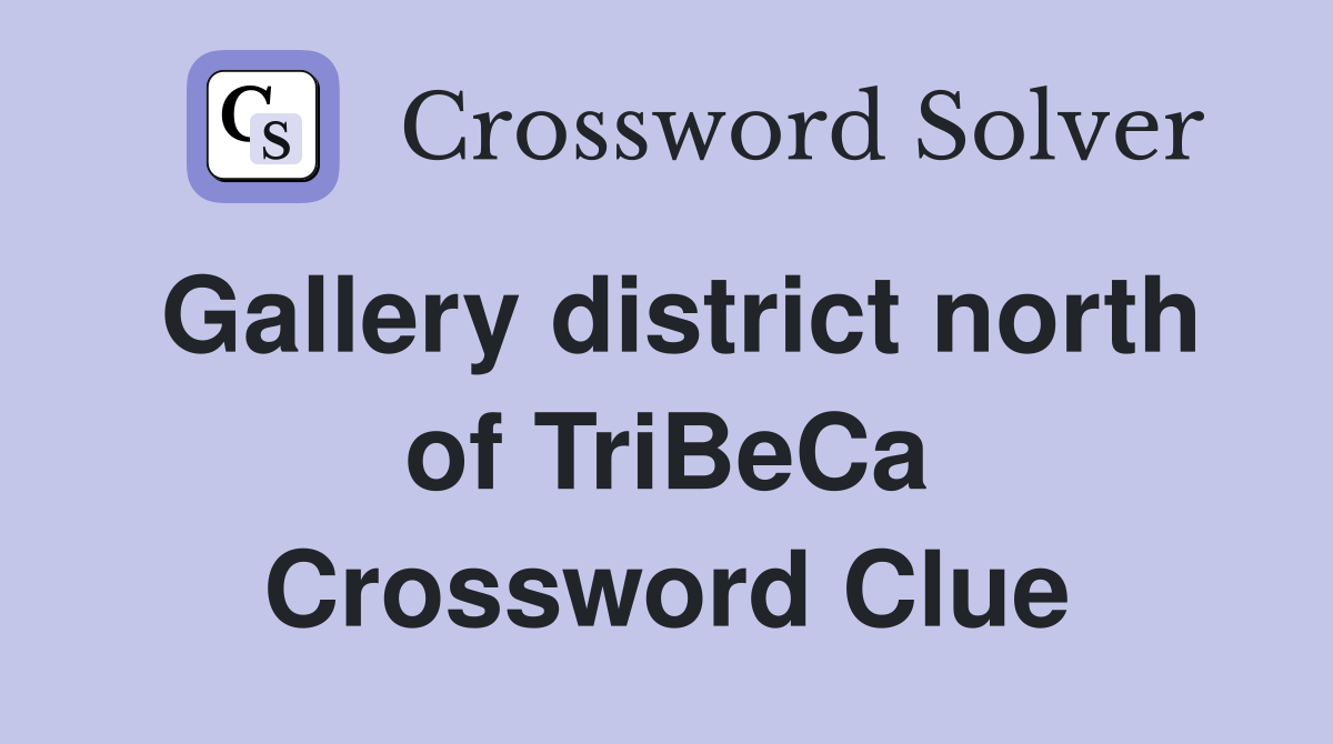 Gallery district north of TriBeCa Crossword Clue