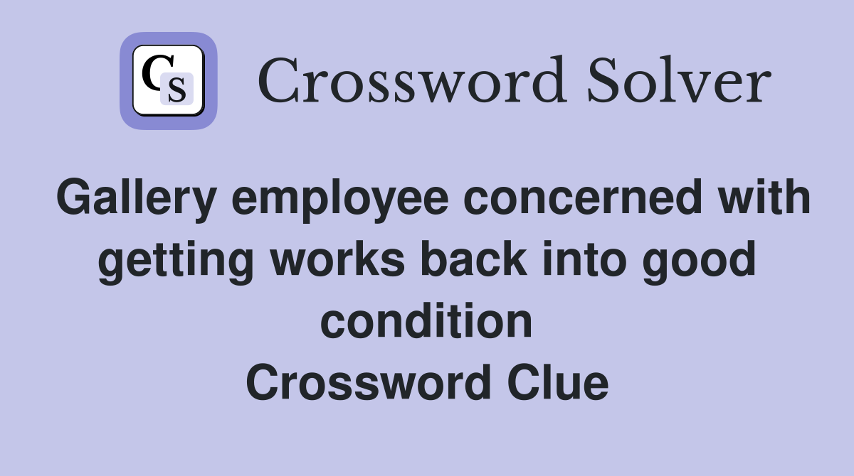 Gallery employee concerned with getting works back into good condition Crossword Clue