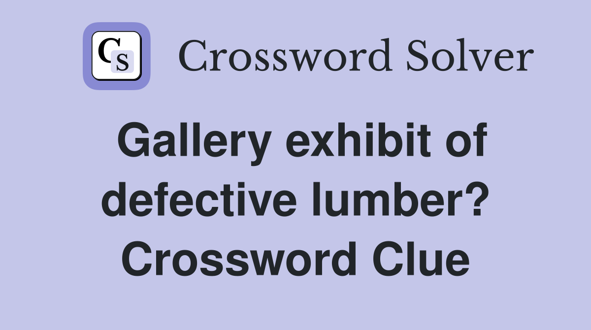 Gallery exhibit of defective lumber? Crossword Clue