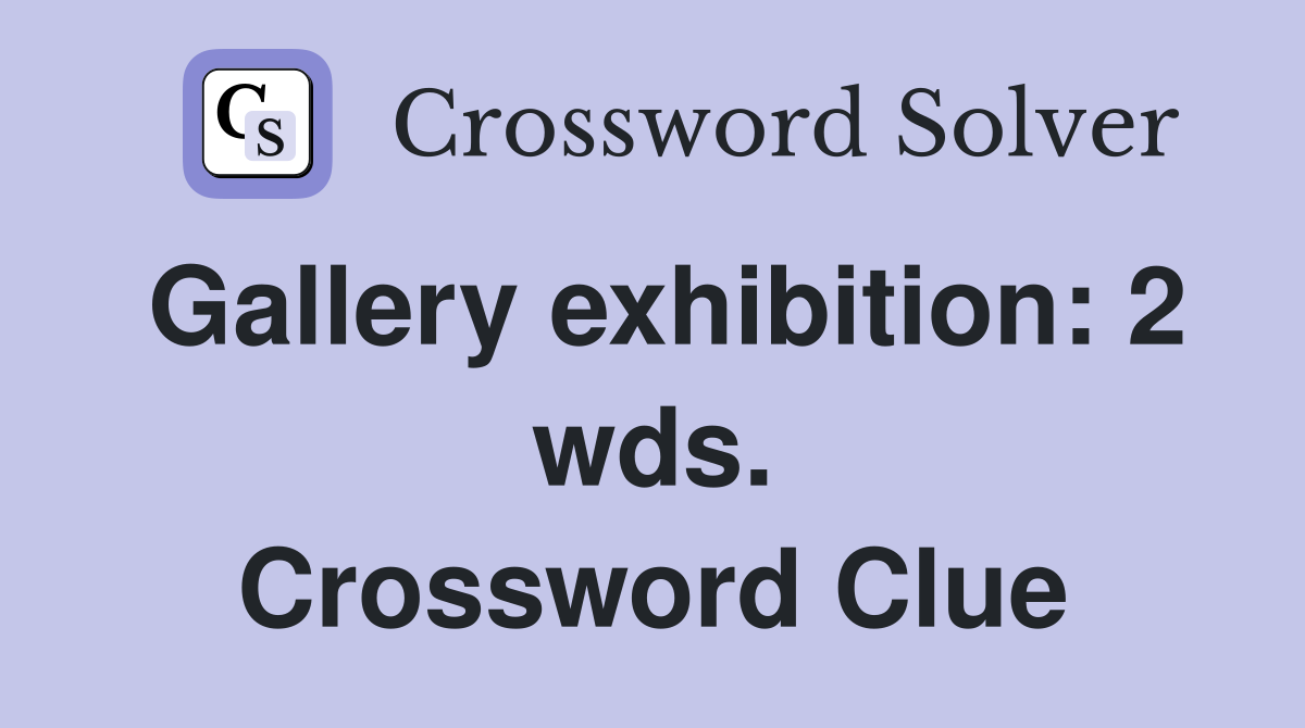 Gallery exhibition: 2 wds. Crossword Clue