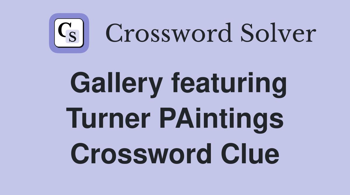 Gallery featuring Turner PAintings Crossword Clue